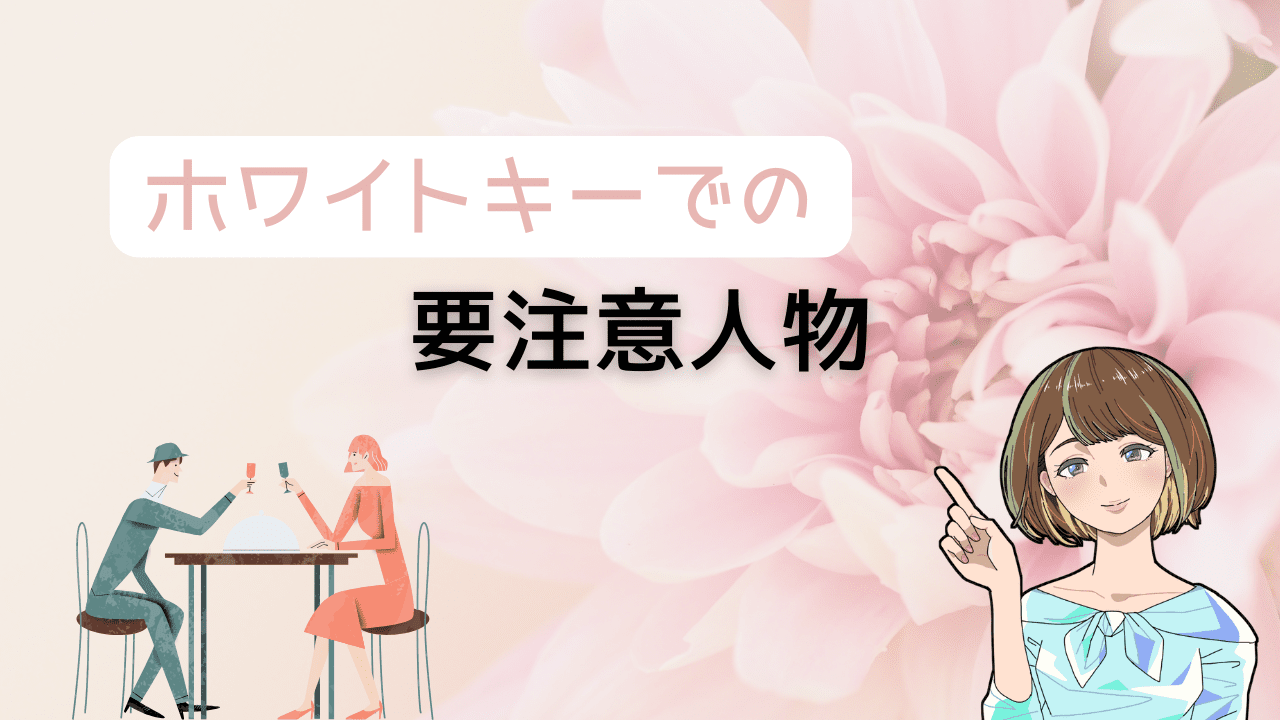 【知らないとヤバい】ホワイトキーの要注意人物を避ける方法とよりコスパ最強の出会い
