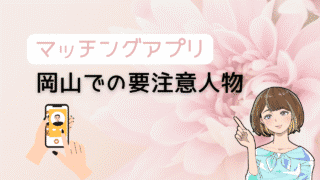 【知らないとヤバい】マッチングアプリで岡山の要注意人物を避ける方法とコスパ最強の出会い 